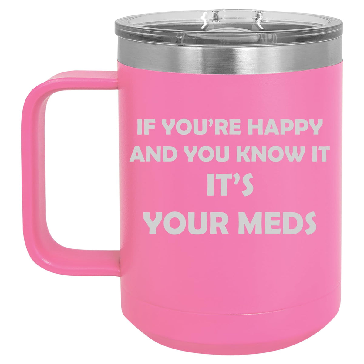 Lunabuddy™ 15 oz Tumbler Coffee Mug Travel Cup With Handle & Lid Vacuum Insulated Stainless Steel If You're Happy And You Know It It's Your Meds Funny Pharmacist Psychiatrist (Hot Pink)