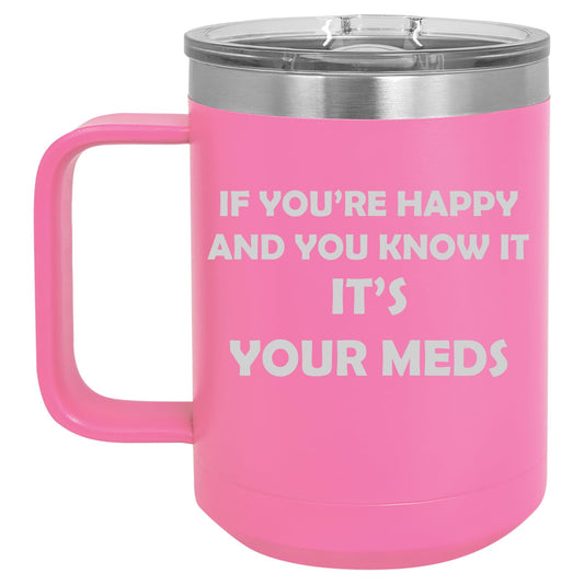 Lunabuddy™ 15 oz Tumbler Coffee Mug Travel Cup With Handle & Lid Vacuum Insulated Stainless Steel If You're Happy And You Know It It's Your Meds Funny Pharmacist Psychiatrist (Hot Pink)